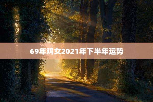 69年鸡女2021年下半年运势