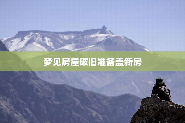 梦见房屋破旧准备盖新房