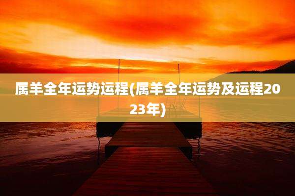 属羊全年运势运程(属羊全年运势及运程2023年)