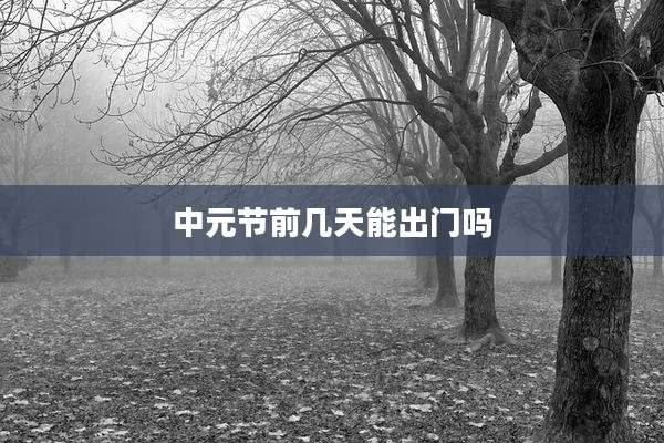 中元节前几天能出门吗