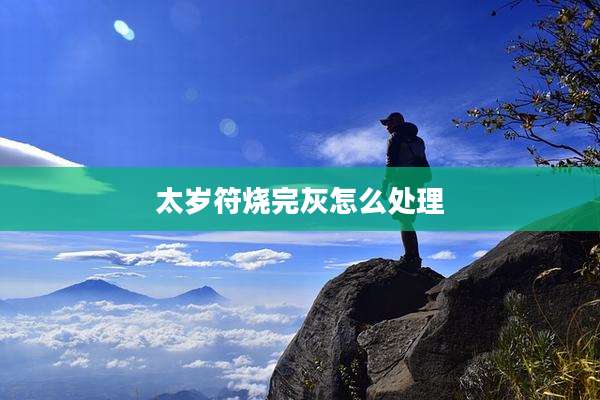 太岁符烧完灰怎么处理