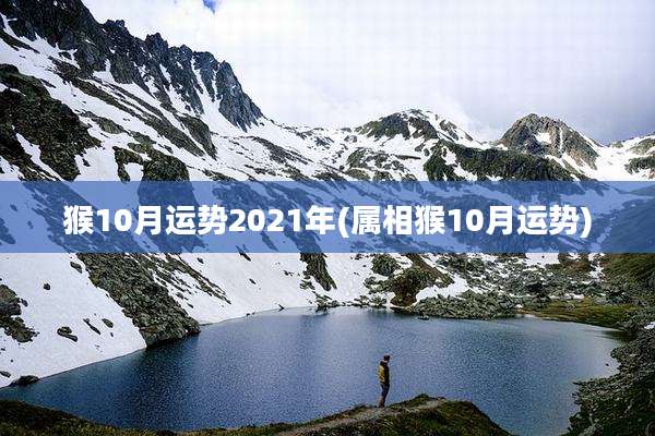 猴10月运势2021年(属相猴10月运势)