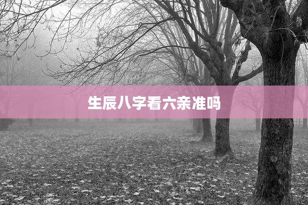 生辰八字看六亲准吗