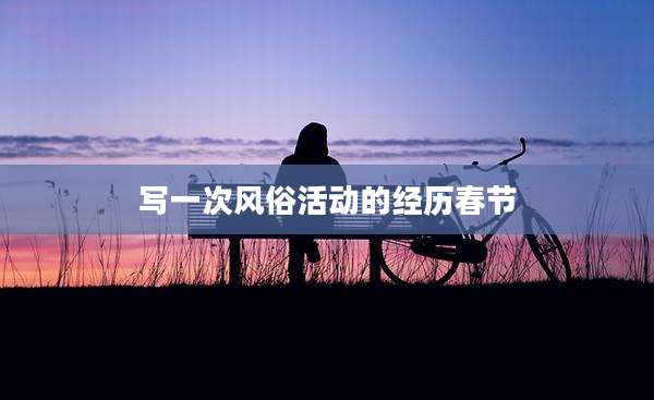 写一次风俗活动的经历春节