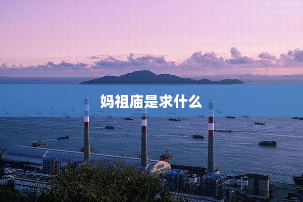 妈祖庙是求什么