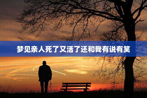 梦见亲人死了又活了还和我有说有笑
