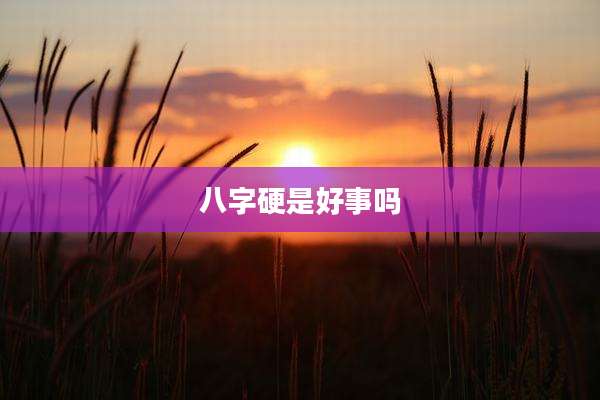 八字硬是好事吗