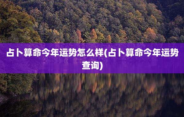占卜算命今年运势怎么样(占卜算命今年运势查询)