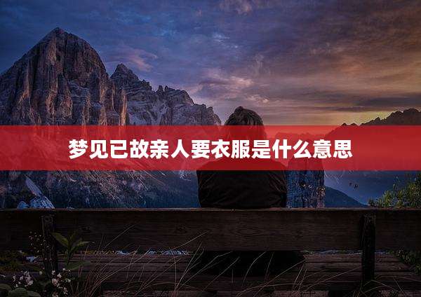 梦见已故亲人要衣服是什么意思
