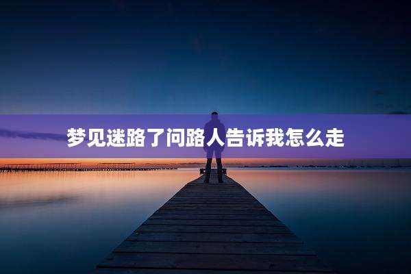 梦见迷路了问路人告诉我怎么走