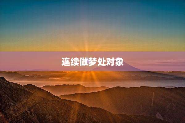 连续做梦处对象