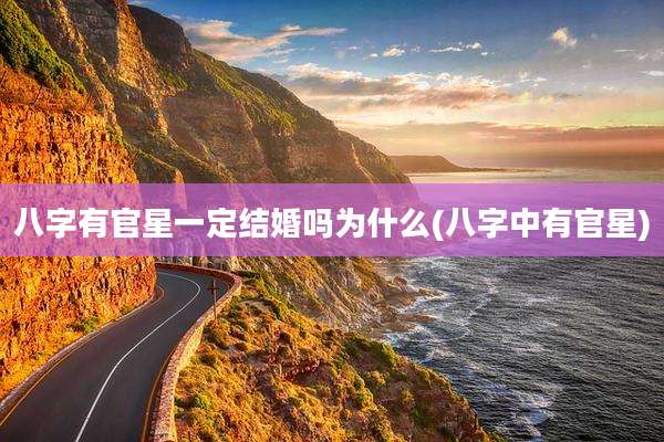 八字有官星一定结婚吗为什么(八字中有官星)