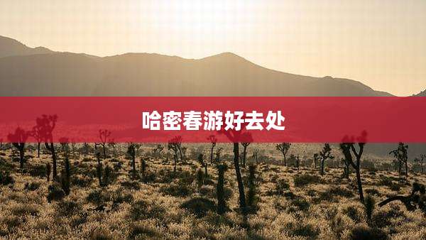 哈密春游好去处