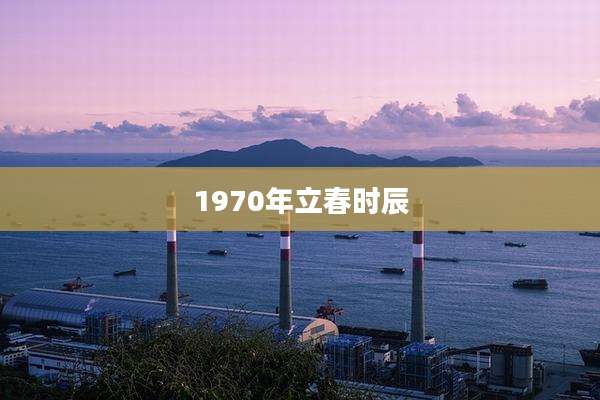 1970年立春时辰
