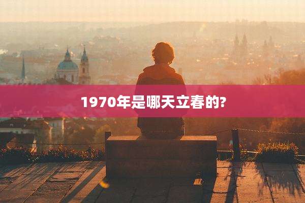 1970年是哪天立春的?