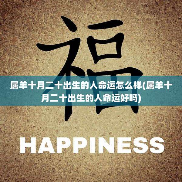属羊十月二十出生的人命运怎么样(属羊十月二十出生的人命运好吗)