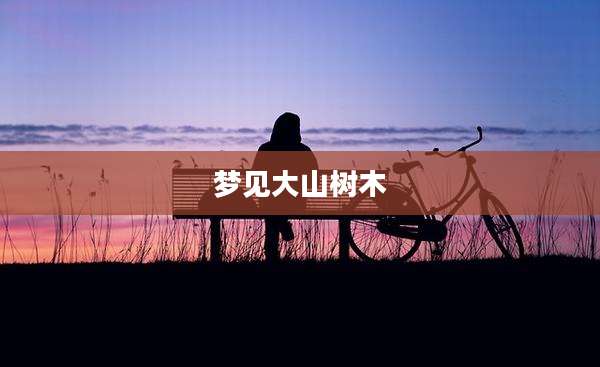 梦见大山树木
