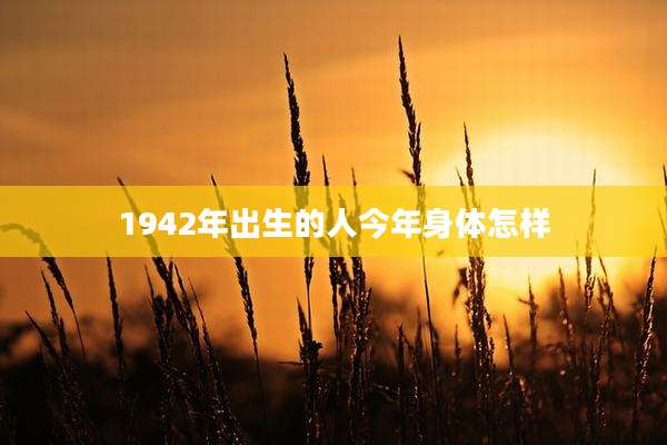 1942年出生的人今年身体怎样