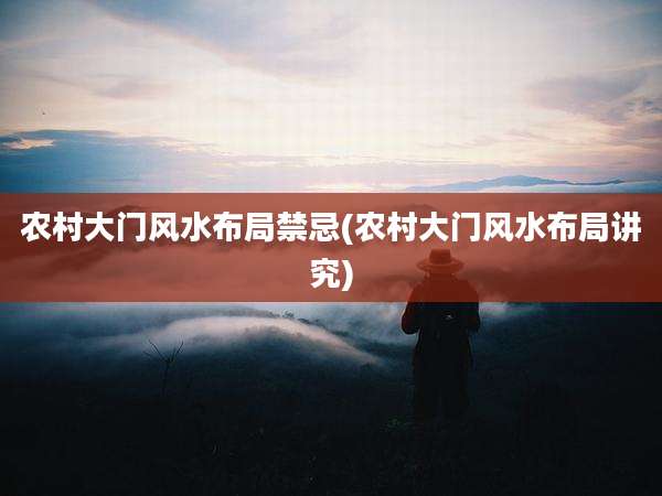 农村大门风水布局禁忌(农村大门风水布局讲究)