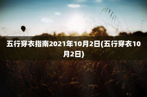 五行穿衣指南2021年10月2日(五行穿衣10月2日)