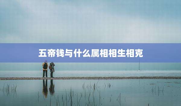 五帝钱与什么属相相生相克