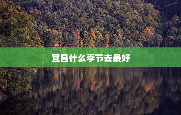 宜昌什么季节去最好