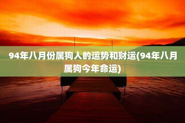 94年八月份属狗人的运势和财运(94年八月属狗今年命运)