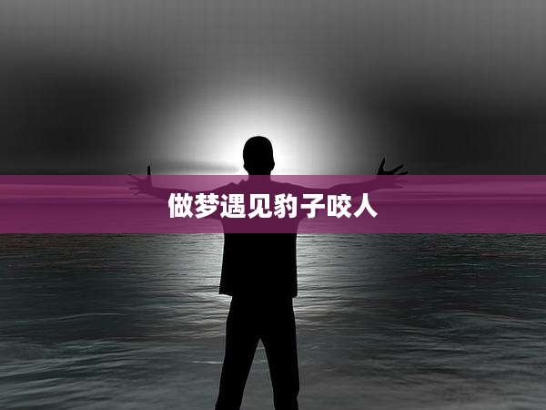 做梦遇见豹子咬人