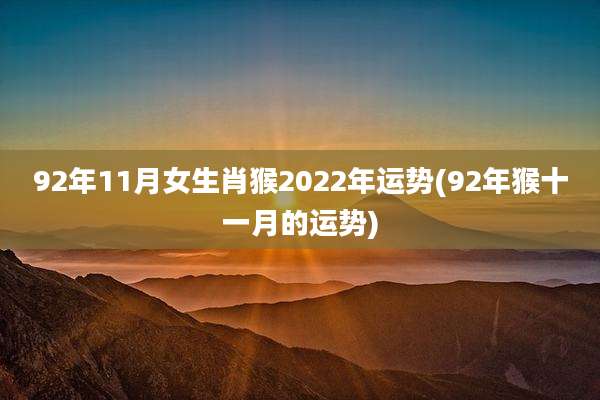 92年11月女生肖猴2022年运势(92年猴十一月的运势)