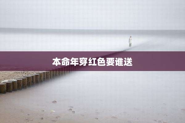 本命年穿红色要谁送