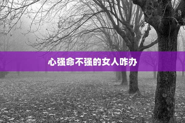 心强命不强的女人咋办