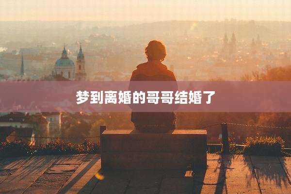 梦到离婚的哥哥结婚了