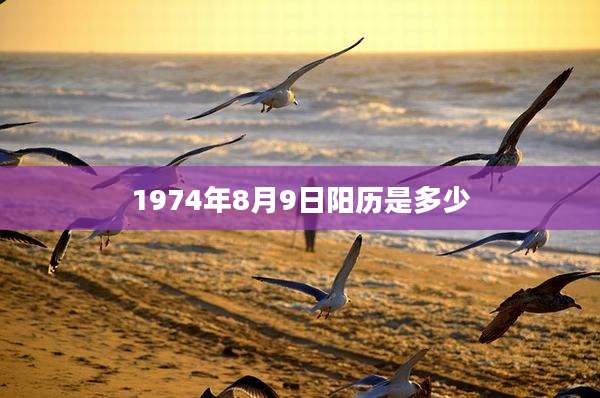 1974年8月9日阳历是多少