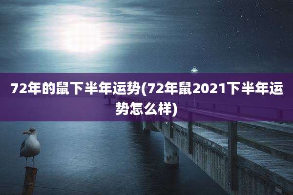 72年的鼠下半年运势(72年鼠2021下半年运势怎么样)