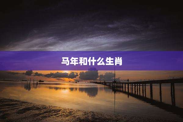 马年和什么生肖