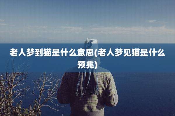 老人梦到猫是什么意思(老人梦见猫是什么预兆)