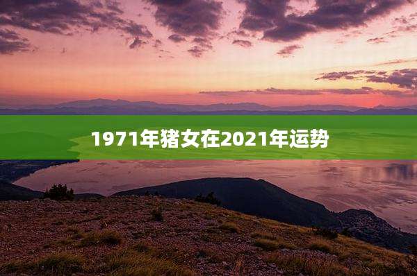 1971年猪女在2021年运势