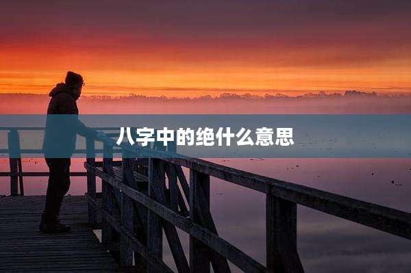 八字中的绝什么意思