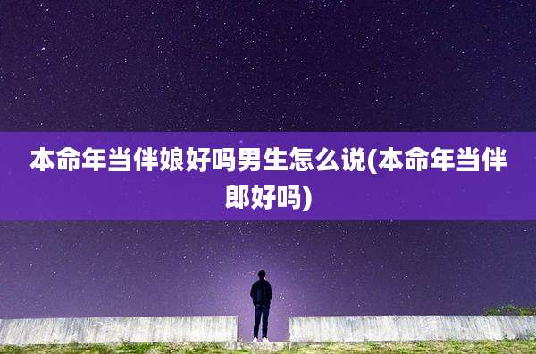 本命年当伴娘好吗男生怎么说(本命年当伴郎好吗)