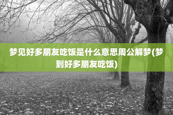 梦见好多朋友吃饭是什么意思周公解梦(梦到好多朋友吃饭)