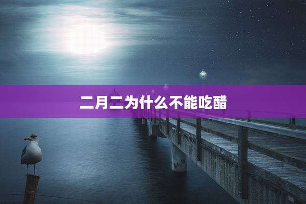 二月二为什么不能吃醋