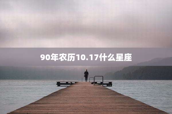 90年农历10.17什么星座