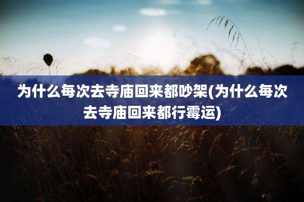 为什么每次去寺庙回来都吵架(为什么每次去寺庙回来都行霉运)