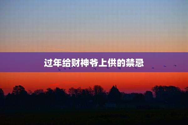 过年给财神爷上供的禁忌