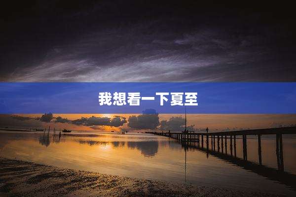 我想看一下夏至