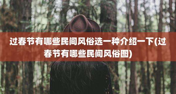 过春节有哪些民间风俗选一种介绍一下(过春节有哪些民间风俗图)