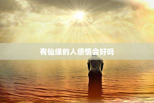 有仙缘的人感情会好吗