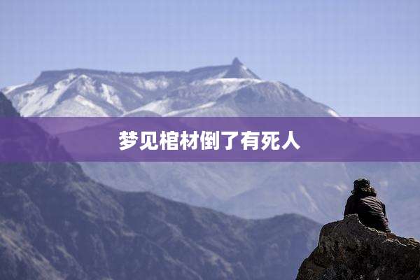 梦见棺材倒了有死人