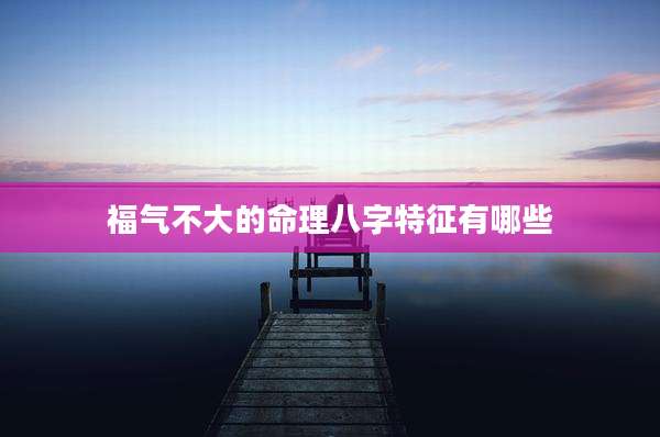 福气不大的命理八字特征有哪些