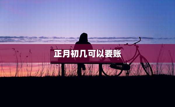 正月初几可以要账